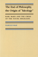 The end of philosophy, the origin of "ideology" : Karl Marx and the crisis of the young Hegelians /