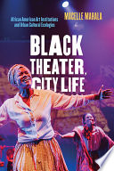 Black theater, city life : African American art institutions and urban cultural ecologies /