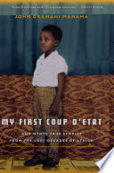 My first coup d'etat : and other true stories from the lost decades of Africa /
