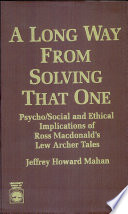 A long way from solving that one : psycho/social and ethical implications of Ross Macdonald's Lew Archer tales /