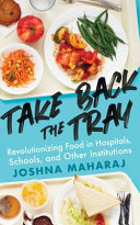 Take back the tray : revolutionizing food in hospitals, schools, and other institutions /