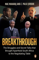 Breakthrough : the struggles and secret talks that brought apartheid South Africa to the negotiating table /
