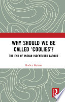 Why should we be called 'coolies'? : the end of Indian indentured labour /