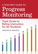 A teacher's guide to progress monitoring : track goals to refine instruction for all students /
