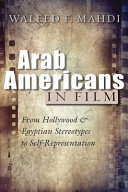 Arab Americans in film : from Hollywood and Egyptian stereotypes to self-representation /