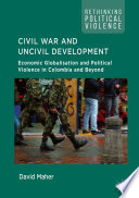 Civil war and uncivil development : economic globalisation and political violence in Colombia and beyond /