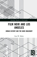 Film noir and Los Angeles : urban history and the dark imaginary /