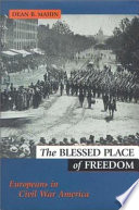 The blessed place of freedom : Europeans in Civil War America /