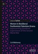Women in neoliberal postfeminist television drama : representing gendered experiences of the Second World War /