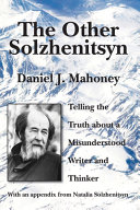 The Other Solzhenitsyn : Telling the Truth about a Misunderstood Writer and Thinker /