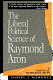 The liberal political science of Raymond Aron : a critical introduction /