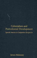 Colonialism and postcolonial development : Spanish America in comparative perspective /