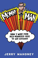 Mommy man : how I went from mild-mannered geek to gay superdad /