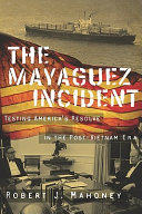 The Mayaguez incident : testing America's resolve in the post-Vietnam era /