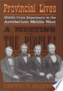Provincial lives : middle-class experience in the antebellum Middle West /