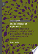 The knowledge of experience  : Exploring epistemic diversity in digital health, participatory medicine, and environmental research /