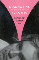 Diagnosing genius : the life and death of Beethoven /