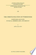 The Christianization of Pyrrhonism : scepticism and faith in Pascal, Kierkegaard, and Shestov /