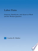 Labor pains : Emerson, Hawthorne, and Alcott on work and the woman question /