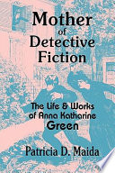 Mother of detective fiction : the life and works of Anna Katharine Green /