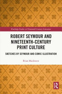 Robert Seymour and nineteenth-century print culture : sketches by Seymour and comic illustration /