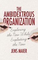 The ambidextrous organization : exploring the new while exploiting the now /
