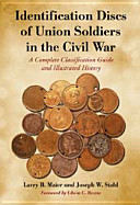 Identification discs of Union soldiers in the Civil War : a complete classification guide and illustrated history /