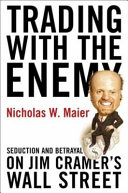 Trading with the enemy : seduction and betrayal on Jim Cramer's Wall Street /