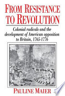 From resistance to revolution : colonial radicals and the development of American opposition to Britain, 1765-1776 / by Pauline Maier.