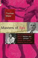 Masters of sex : the life and times of William Masters and Virginia Johnson, the couple who taught America how to love /