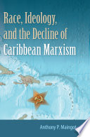 Race, ideology, and the decline of Caribbean Marxism /
