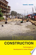 Under construction : technologies of development in urban Ethiopia /