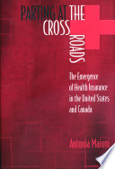 Parting at the crossroads : the emergence of health insurance in the United States and Canada /