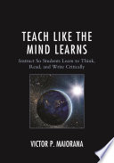 Teach like the mind learns : instruct so students learn to think, read, and write critically /