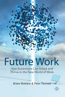 Future work : how businesses can adapt and thrive in the new world of work /