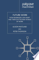 Future Work : How Businesses Can Adapt and Thrive in the New World of Work /