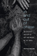 In and out of phase : an episodic history of art and music in the 1960s /