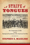 A strife of tongues : the Compromise of 1850 and the ideological foundations of the American Civil War /