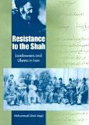 Resistance to the Shah : landowners and the ulama in Iran /