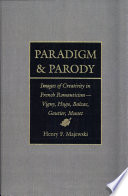 Paradigm & parody : images of creativity in French romanticism-- Vigny, Hugo, Balzac, Gautier, Musset /