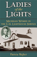 Ladies of the lights : Michigan women in the U.S. Lighthouse Service /