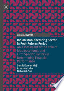 Indian Manufacturing Sector in Post-Reform Period : An Assessment of the Role of Macroeconomic and Firm-Specific Factors in Determining Financial Performance /