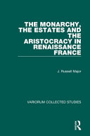 The monarchy, the estates, and the aristocracy in Renaissance France /
