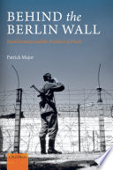 Behind the Berlin Wall : East Germany and the frontiers of power /