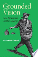 Grounded vision : new agrarianism and the academy /