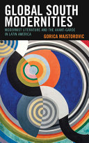 Global south modernities : modernist literature and the avant-garde in Latin America /