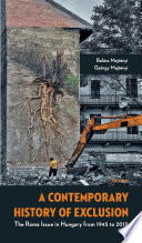 A contemporary history of exclusion : the Roma issue in Hungary from 1945 to 2015 /