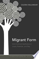 Migrant form : anti-colonial aesthetics in Joyce, Rushdie, and Ray /