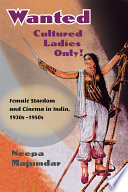 Wanted cultured ladies only! : female stardom and cinema in India, 1930s-1950s /