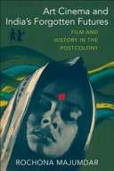 Art cinema and India's forgotten futures : film and history in the postcolony /